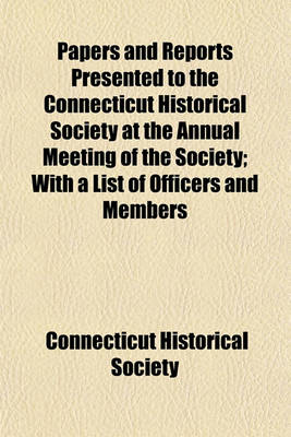 Book cover for Papers and Reports Presented to the Connecticut Historical Society at the Annual Meeting of the Society; With a List of Officers and Members