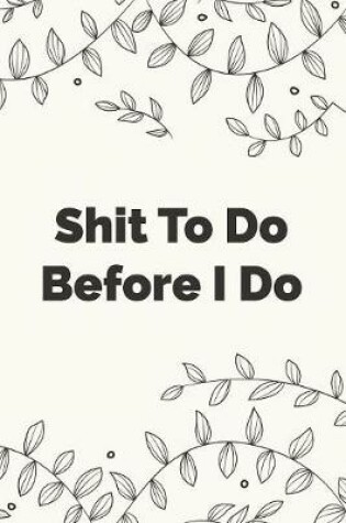 Cover of Shit To Do Before I Do