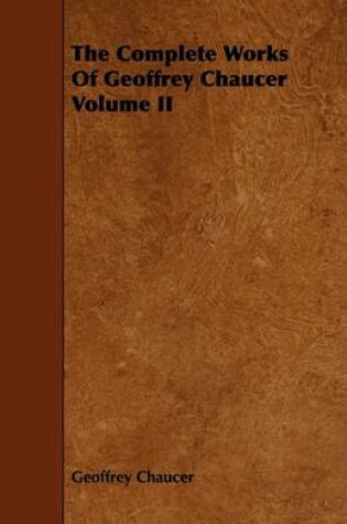 Cover of The Complete Works Of Geoffrey Chaucer Volume II