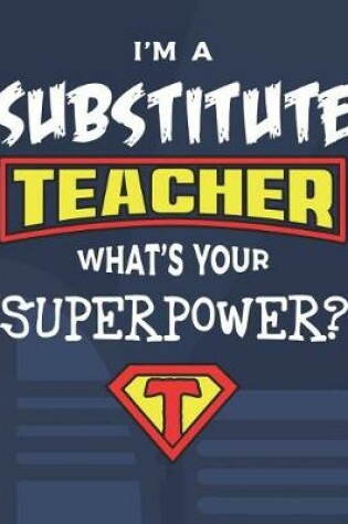 Cover of I'm A Substitute Teacher What's Your Superpower?