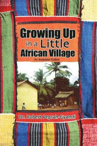 Cover of Growing Up in a Little African Village an Illustrated Edition