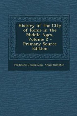 Cover of History of the City of Rome in the Middle Ages, Volume 2 - Primary Source Edition