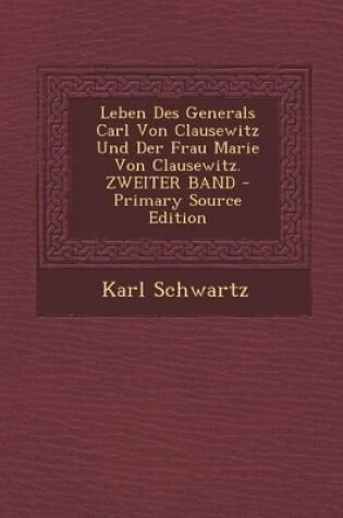 Cover of Leben Des Generals Carl Von Clausewitz Und Der Frau Marie Von Clausewitz. Zweiter Band - Primary Source Edition