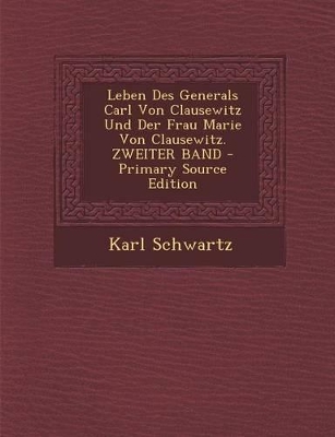 Book cover for Leben Des Generals Carl Von Clausewitz Und Der Frau Marie Von Clausewitz. Zweiter Band - Primary Source Edition