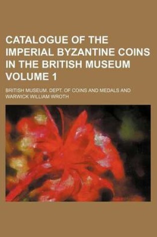 Cover of Catalogue of the Imperial Byzantine Coins in the British Museum Volume 1