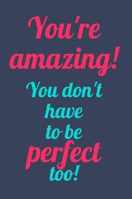 Book cover for You're Amazing! You Don't Have to be Perfect Too!