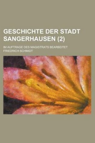 Cover of Geschichte Der Stadt Sangerhausen; Im Auftrage Des Magistrats Bearbeitet (2 )