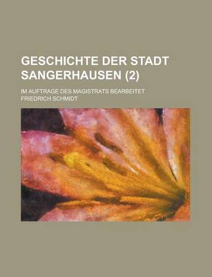 Book cover for Geschichte Der Stadt Sangerhausen; Im Auftrage Des Magistrats Bearbeitet (2 )