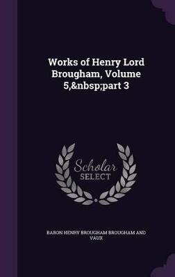 Book cover for Works of Henry Lord Brougham, Volume 5, part 3