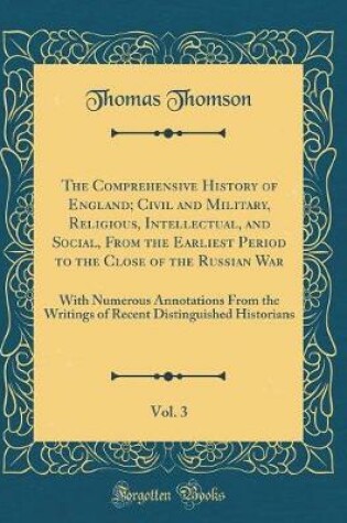 Cover of The Comprehensive History of England; Civil and Military, Religious, Intellectual, and Social, from the Earliest Period to the Close of the Russian War, Vol. 3