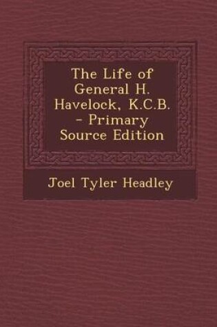 Cover of The Life of General H. Havelock, K.C.B. - Primary Source Edition