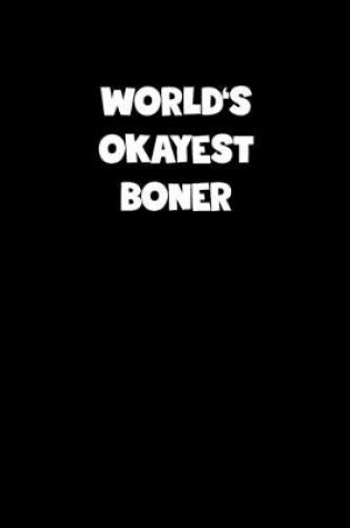 Cover of World's Okayest Boner Notebook - Boner Diary - Boner Journal - Funny Gift for Boner