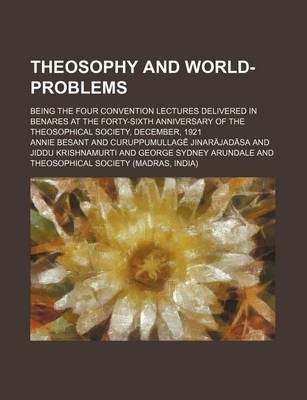Book cover for Theosophy and World-Problems; Being the Four Convention Lectures Delivered in Benares at the Forty-Sixth Anniversary of the Theosophical Society, December, 1921