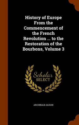 Book cover for History of Europe from the Commencement of the French Revolution ... to the Restoration of the Bourbons, Volume 3