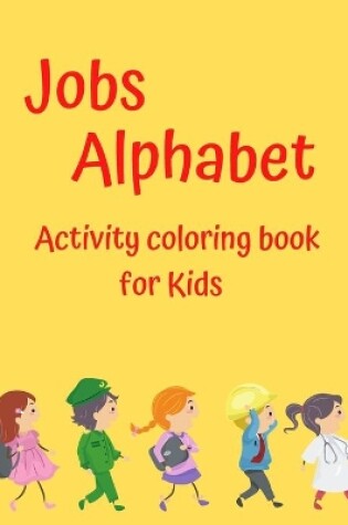 Cover of Jobs Alphabet Activity Coloring Book for Kids