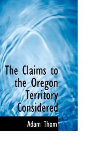 Cover of The Claims to the Oregon Territory Considered