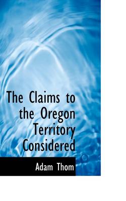 Book cover for The Claims to the Oregon Territory Considered