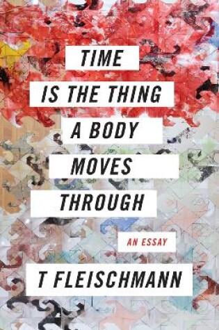 Cover of Time Is the Thing a Body Moves Through