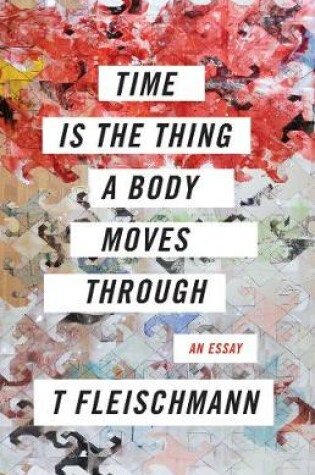 Cover of Time Is the Thing a Body Moves Through