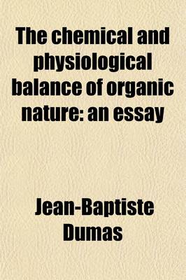 Book cover for The Chemical and Physiological Balance of Organic Nature; An Essay