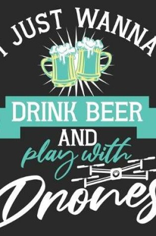 Cover of I Just Wanna Drink Beer And Play With Drones