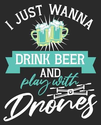 Book cover for I Just Wanna Drink Beer And Play With Drones