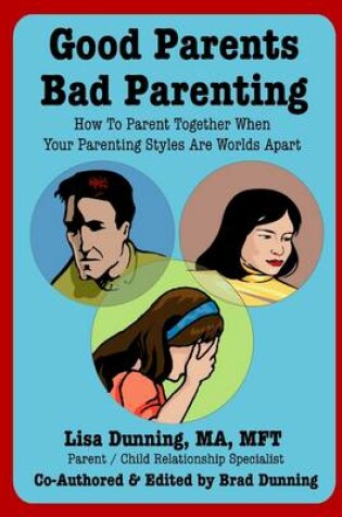 Cover of Good Parents Bad Parenting : How to Parent Together When Your Parenting Styles Are Worlds Apart