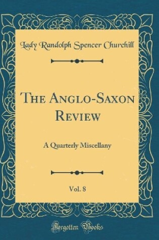 Cover of The Anglo-Saxon Review, Vol. 8: A Quarterly Miscellany (Classic Reprint)
