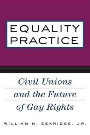 Cover of Equality Practice: Civil Unions and the Future of Gay Rights: Civil Unions and the Future of Gay Rights