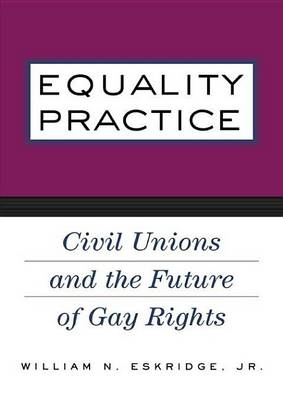 Book cover for Equality Practice: Civil Unions and the Future of Gay Rights: Civil Unions and the Future of Gay Rights