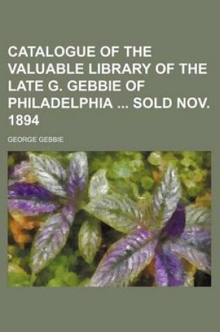 Cover of Catalogue of the Valuable Library of the Late G. Gebbie of Philadelphia Sold Nov. 1894