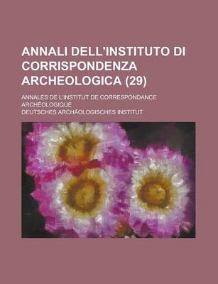 Book cover for Annali Dell'instituto Di Corrispondenza Archeologica; Annales de L'Institut de Correspondance Archeologique (29)