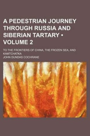 Cover of A Pedestrian Journey Through Russia and Siberian Tartary (Volume 2); To the Frontiers of China, the Frozen Sea, and Kamtchatka