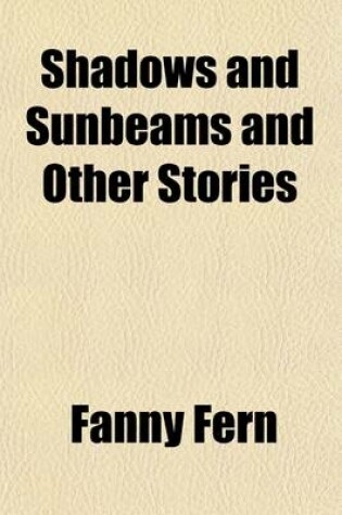 Cover of Shadows and Sunbeams and Other Stories; Being the Second Series of Fern Leaves from Fanny's Port-Folio