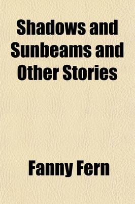 Book cover for Shadows and Sunbeams and Other Stories; Being the Second Series of Fern Leaves from Fanny's Port-Folio