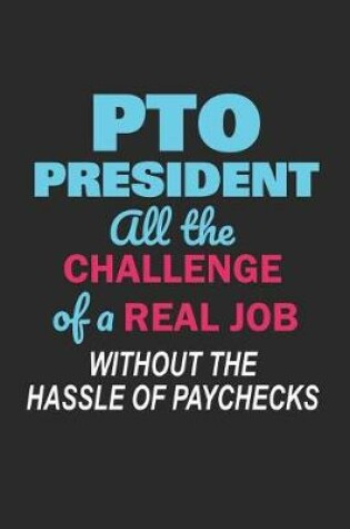 Cover of PTO President All the Challenge of a Real Job Without the Hassle of Paychecks