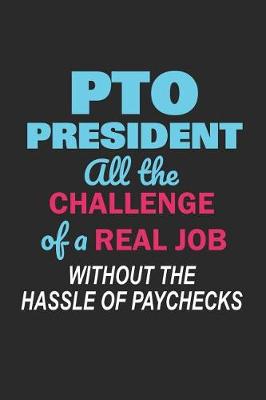 Book cover for PTO President All the Challenge of a Real Job Without the Hassle of Paychecks