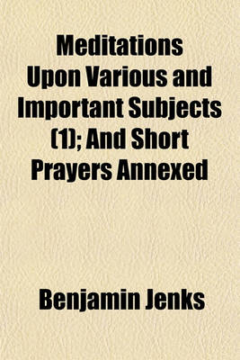 Book cover for Meditations Upon Various and Important Subjects (Volume 1); And Short Prayers Annexed