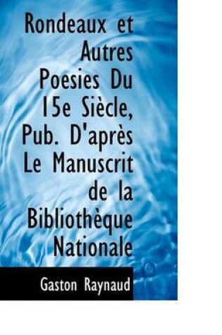 Cover of Rondeaux Et Autres Poesies Du 15e Siecle, Pub. D'Apres Le Manuscrit de La Bibliotheque Nationale