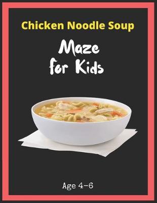 Book cover for Chicken Noodle Soup Maze For Kids Age 4-6