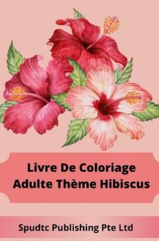 Cover of Livre De Coloriage Adulte Thème Hibiscus