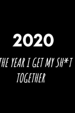 Cover of 2020 The Year I Get My Sh*t Together