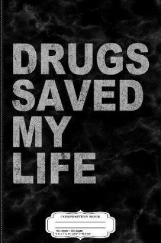 Cover of Drugs Saved My Life Composition Notebook