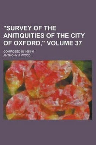 Cover of Survey of the Anitiquities of the City of Oxford; Composed in 1661-6 Volume 37