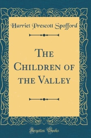 Cover of The Children of the Valley (Classic Reprint)