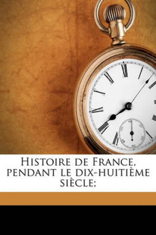 Cover of Histoire de France, Pendant Le Dix-Huitieme Siecle; Volume 2