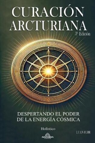 Cover of Curaci�n Arcturiana - Despertando el Poder de la Energ�a C�smica 3a Edici�n