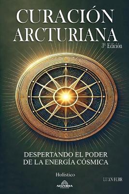 Book cover for Curaci�n Arcturiana - Despertando el Poder de la Energ�a C�smica 3a Edici�n