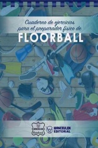 Cover of Cuaderno de Ejercicios para el Preparador Fisico de Floorball