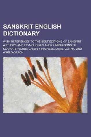 Cover of Sanskrit-English Dictionary; With References to the Best Editions of Sanskrit Authors and Etymologies and Comparisons of Cognate Words Chiefly in Gree